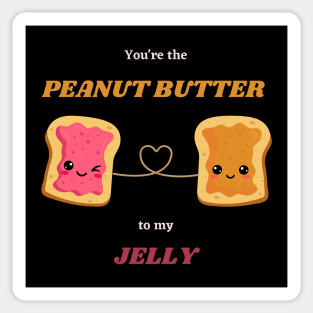 You're the PEANUT BUTTER to my JELLY Sticker